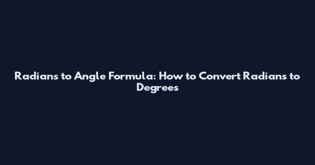 Radians to Angle Formula: How to Convert Radians to Degrees