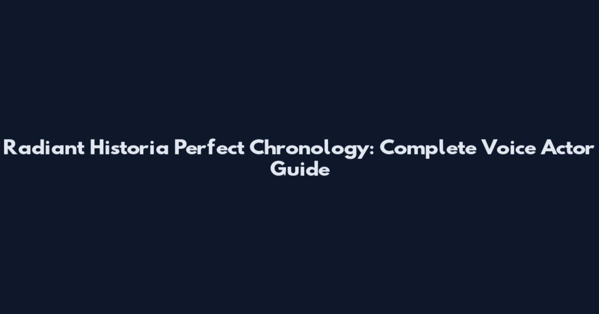 Radiant Historia Perfect Chronology: Complete Voice Actor Guide