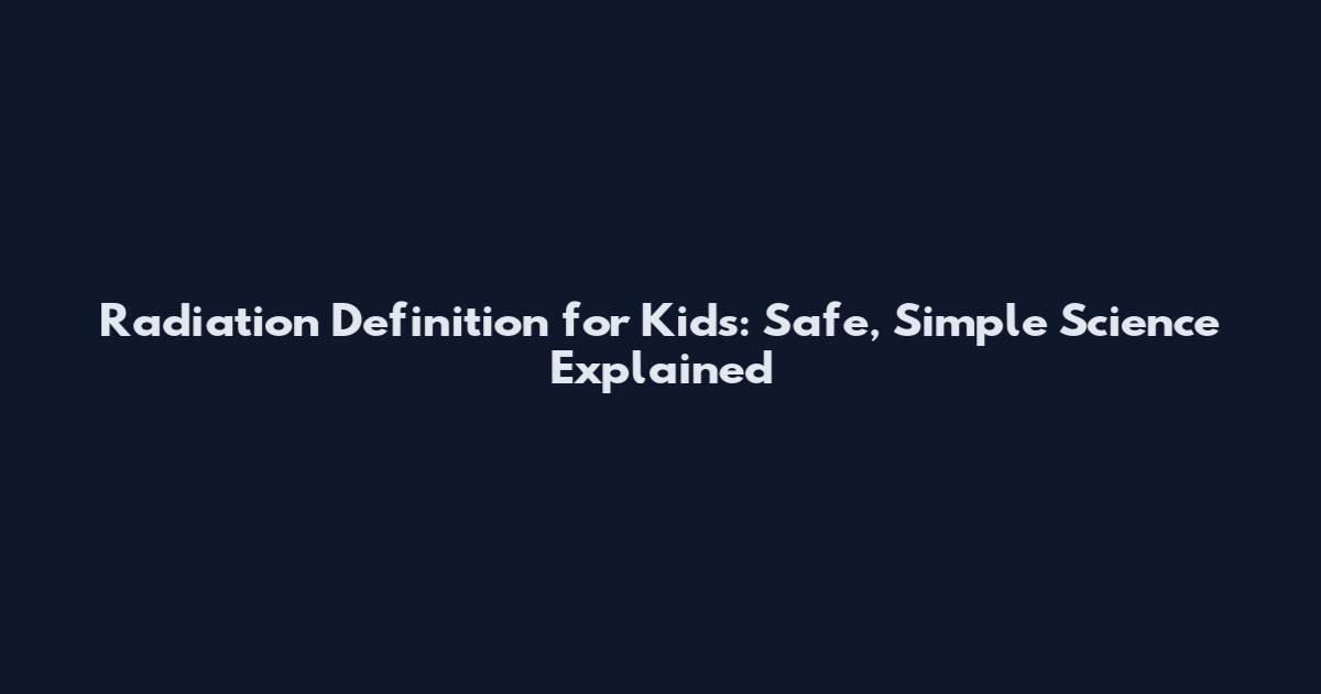 Radiation Definition for Kids: Safe, Simple Science Explained