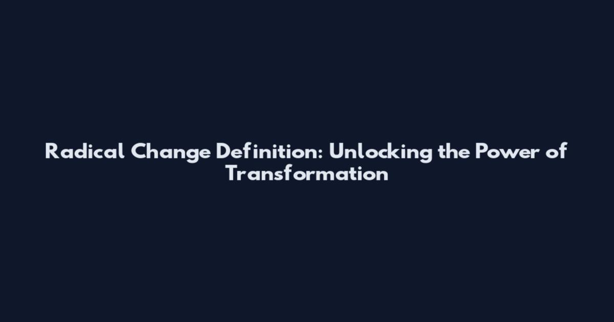Radical Change Definition: Unlocking the Power of Transformation