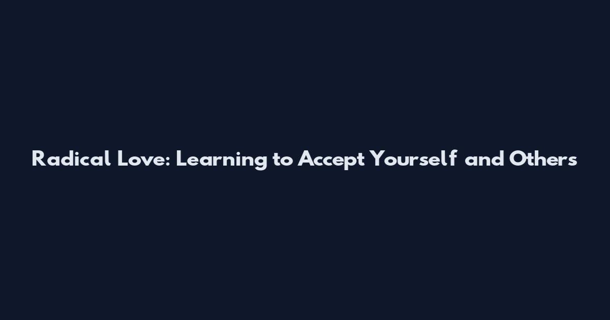 Radical Love: Learning to Accept Yourself and Others