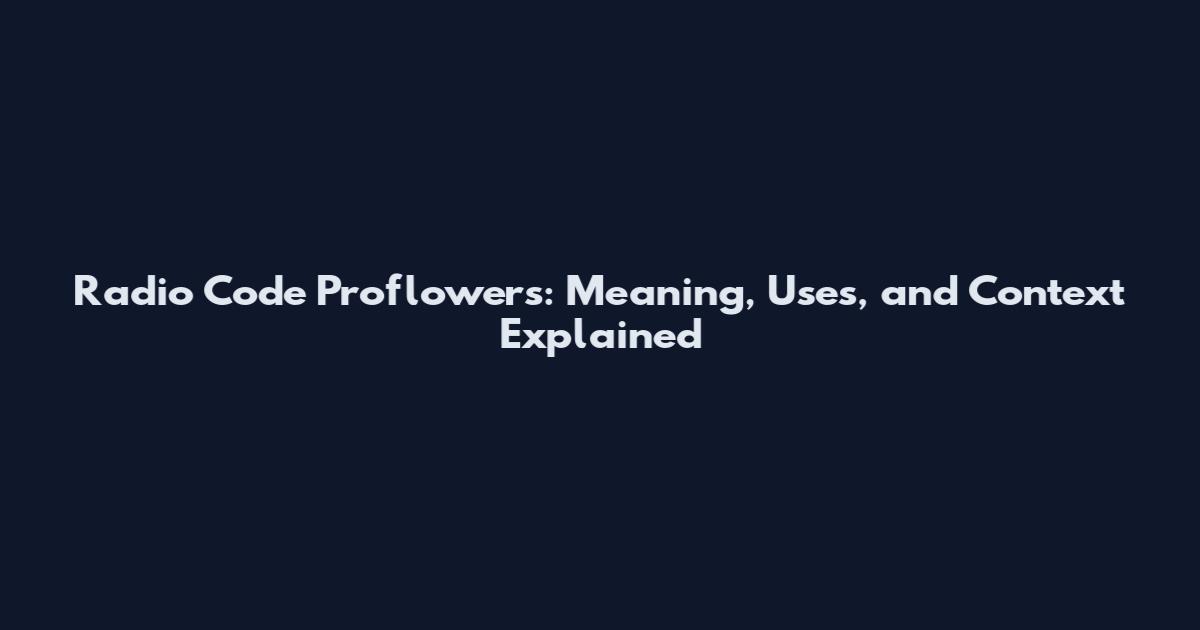 Radio Code Proflowers: Meaning, Uses, and Context Explained