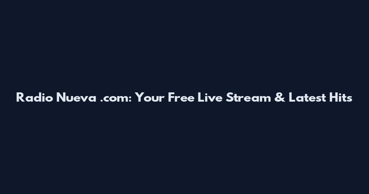 Radio Nueva .com: Your Free Live Stream & Latest Hits