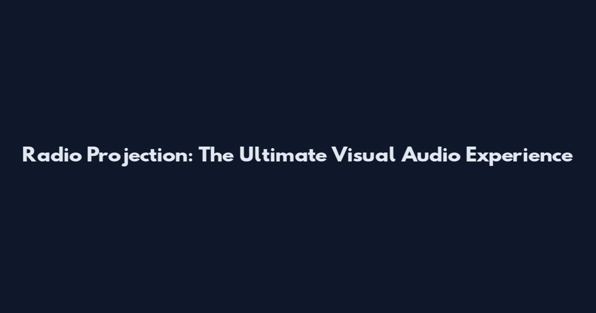 Radio Projection: The Ultimate Visual Audio Experience