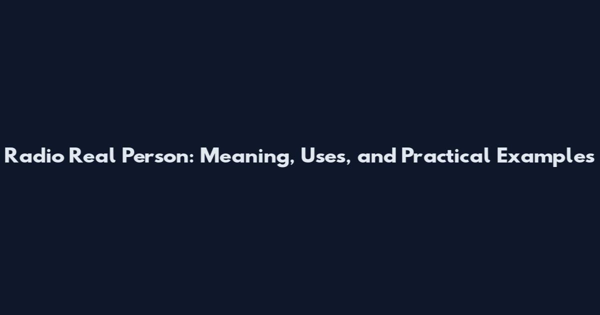 Radio Real Person: Meaning, Uses, and Practical Examples