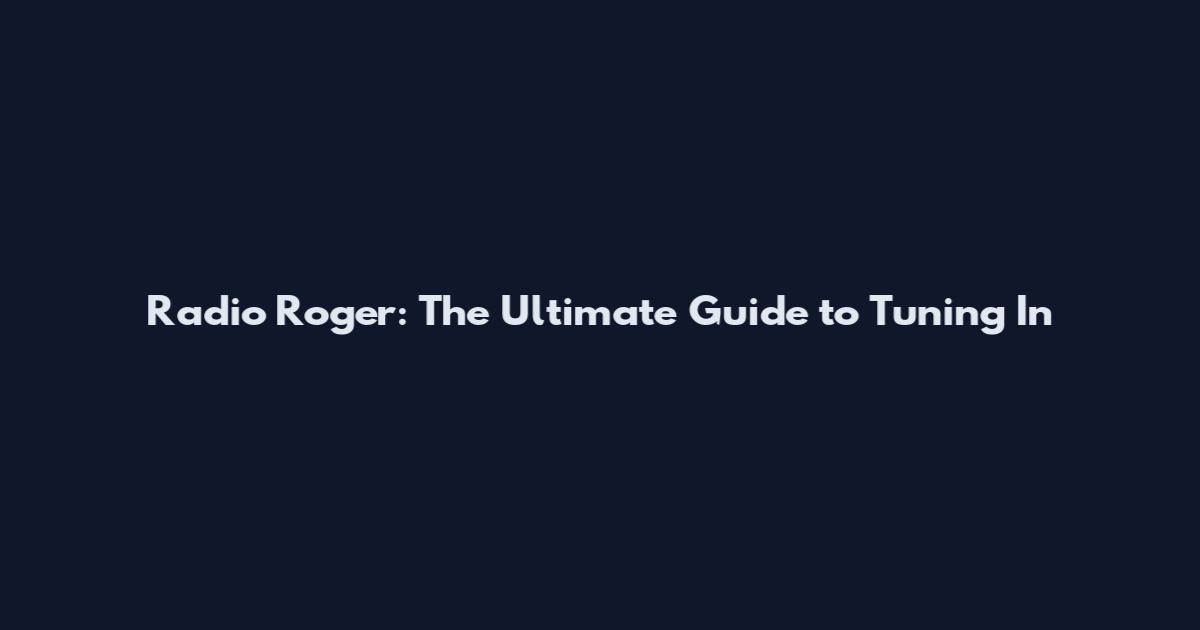 Radio Roger: The Ultimate Guide to Tuning In