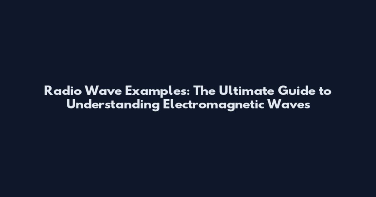 Radio Wave Examples: The Ultimate Guide to Understanding Electromagnetic Waves