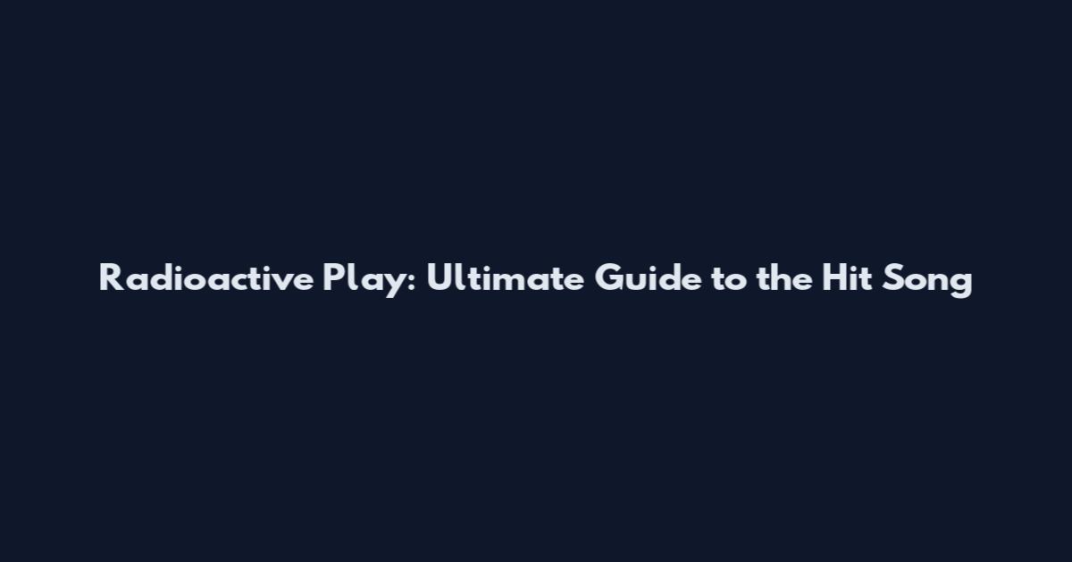 Radioactive" Play: Ultimate Guide to the Hit Song