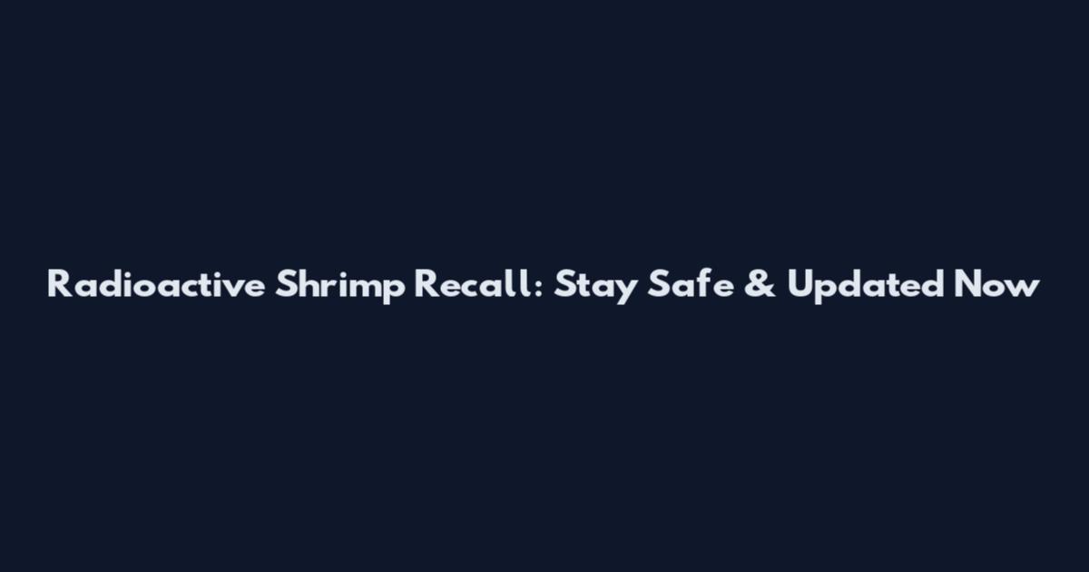 Radioactive Shrimp Recall: Stay Safe & Updated Now