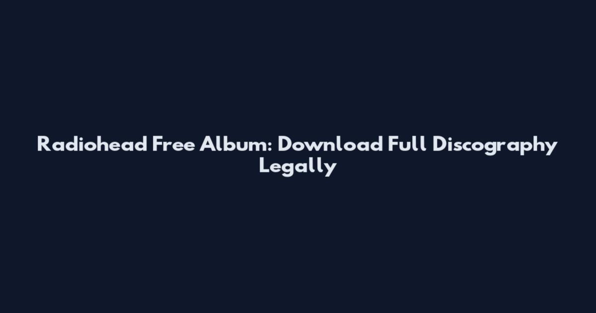 Radiohead Free Album: Download Full Discography Legally