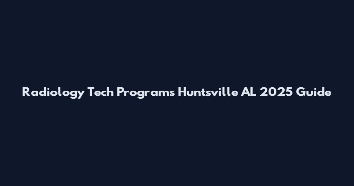 Radiology Tech Programs Huntsville AL 2025 Guide