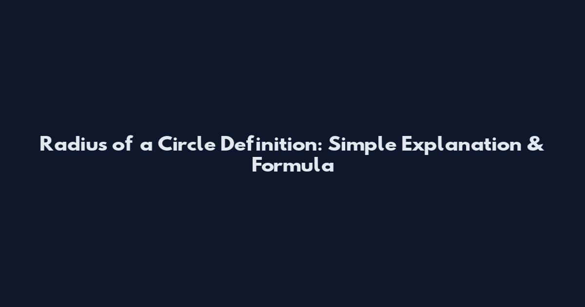 Radius of a Circle Definition: Simple Explanation & Formula
