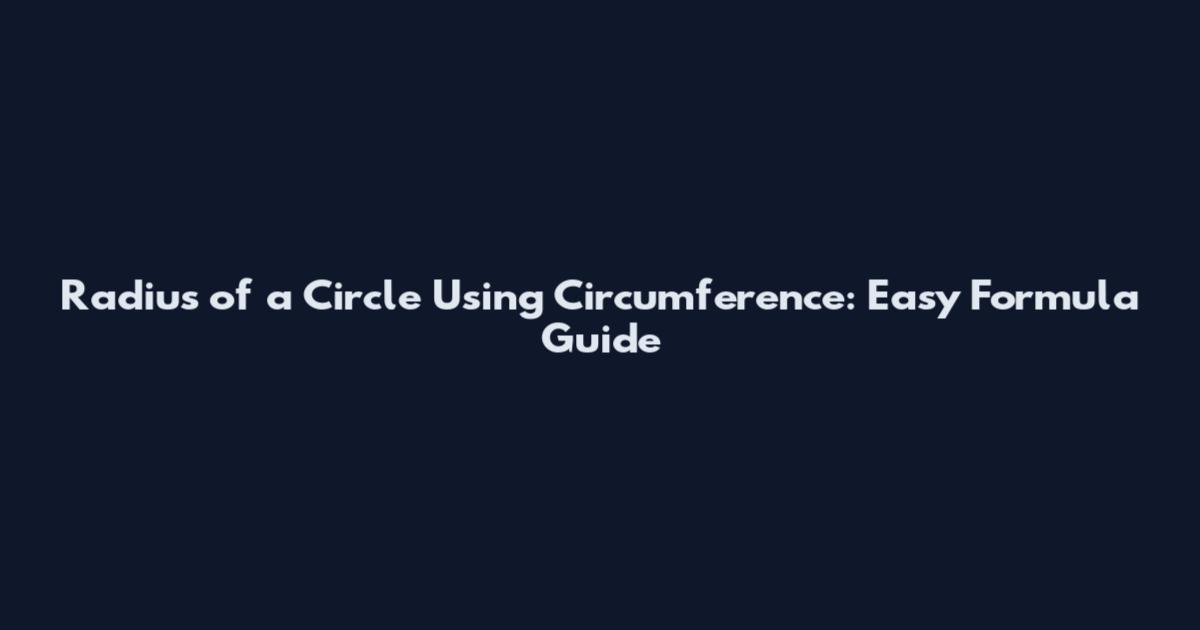 Radius of a Circle Using Circumference: Easy Formula Guide
