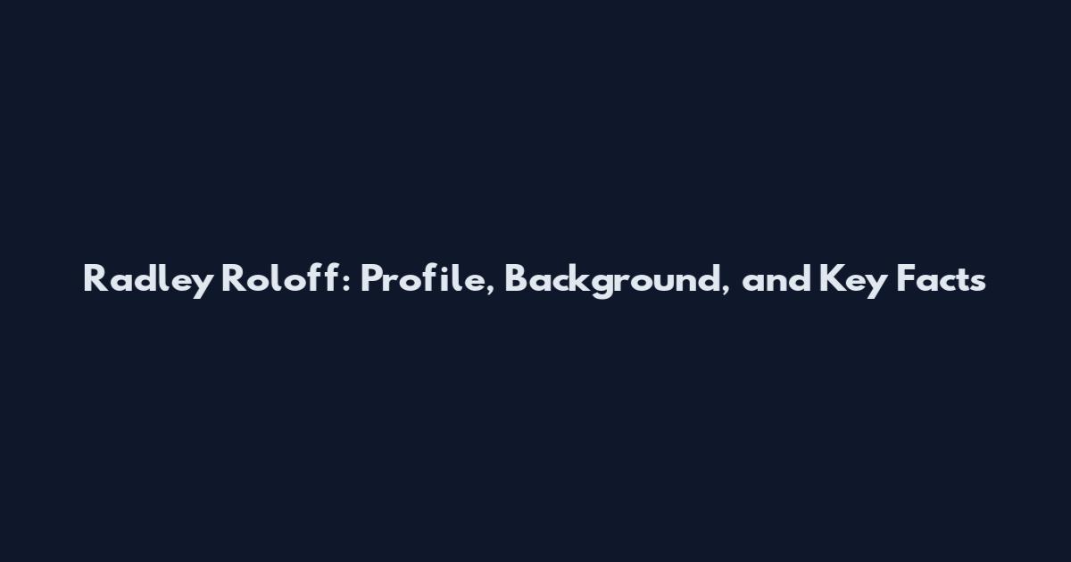 Radley Roloff: Profile, Background, and Key Facts