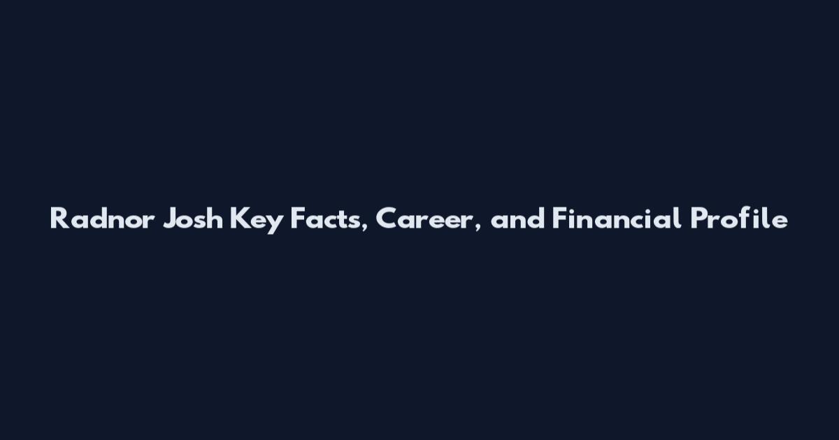 Radnor Josh Key Facts, Career, and Financial Profile