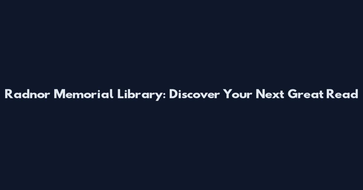 Radnor Memorial Library: Discover Your Next Great Read