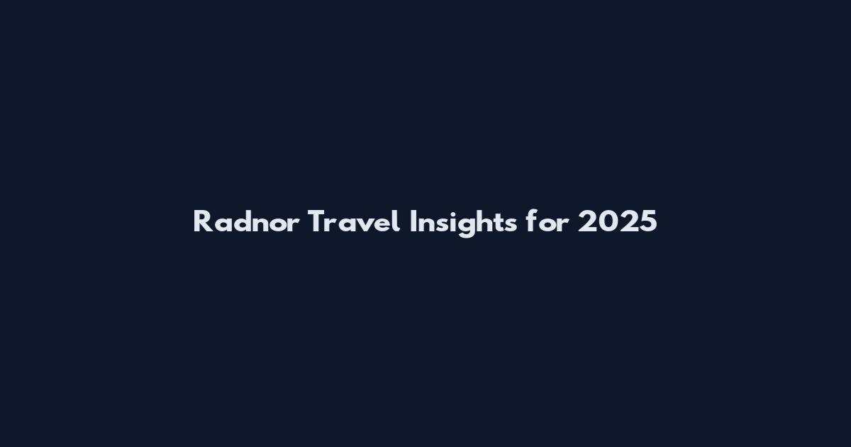 Radnor Travel Insights for 2025