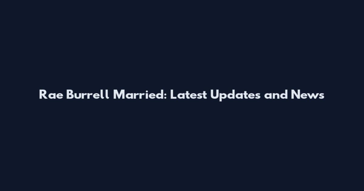 Rae Burrell Married: Latest Updates and News