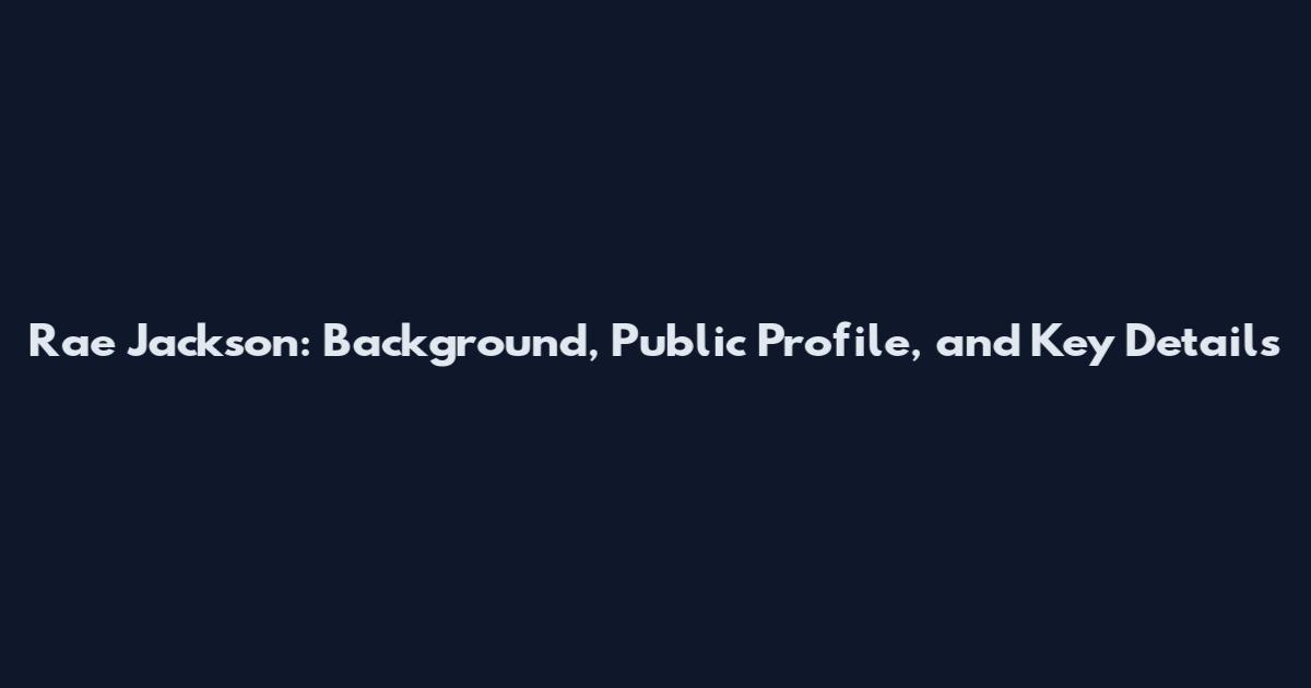 Rae Jackson: Background, Public Profile, and Key Details