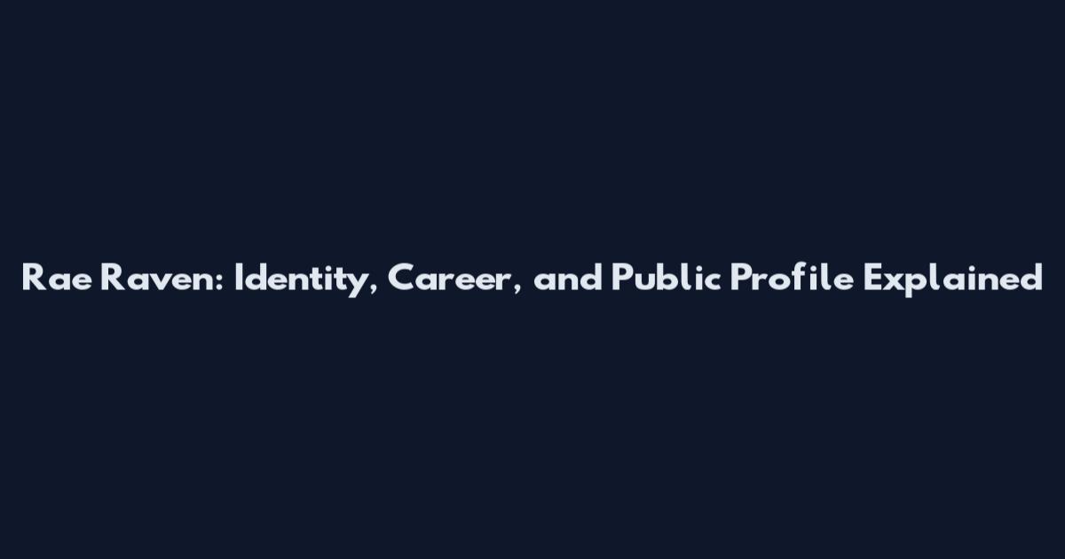 Rae Raven: Identity, Career, and Public Profile Explained