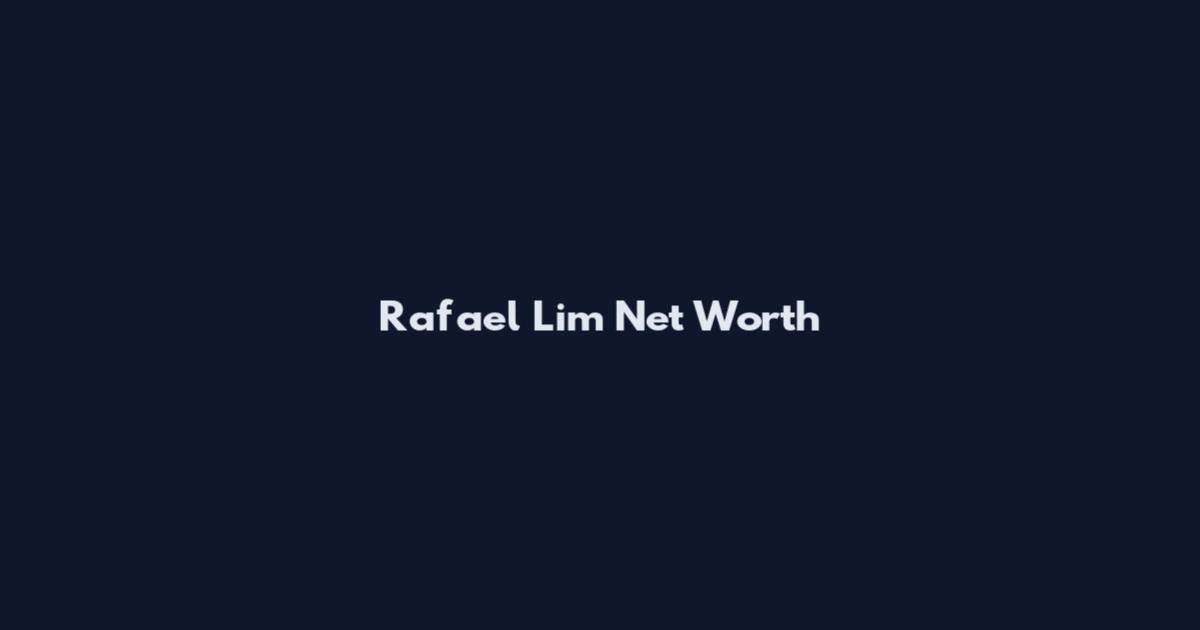 Rafael Lim Net Worth