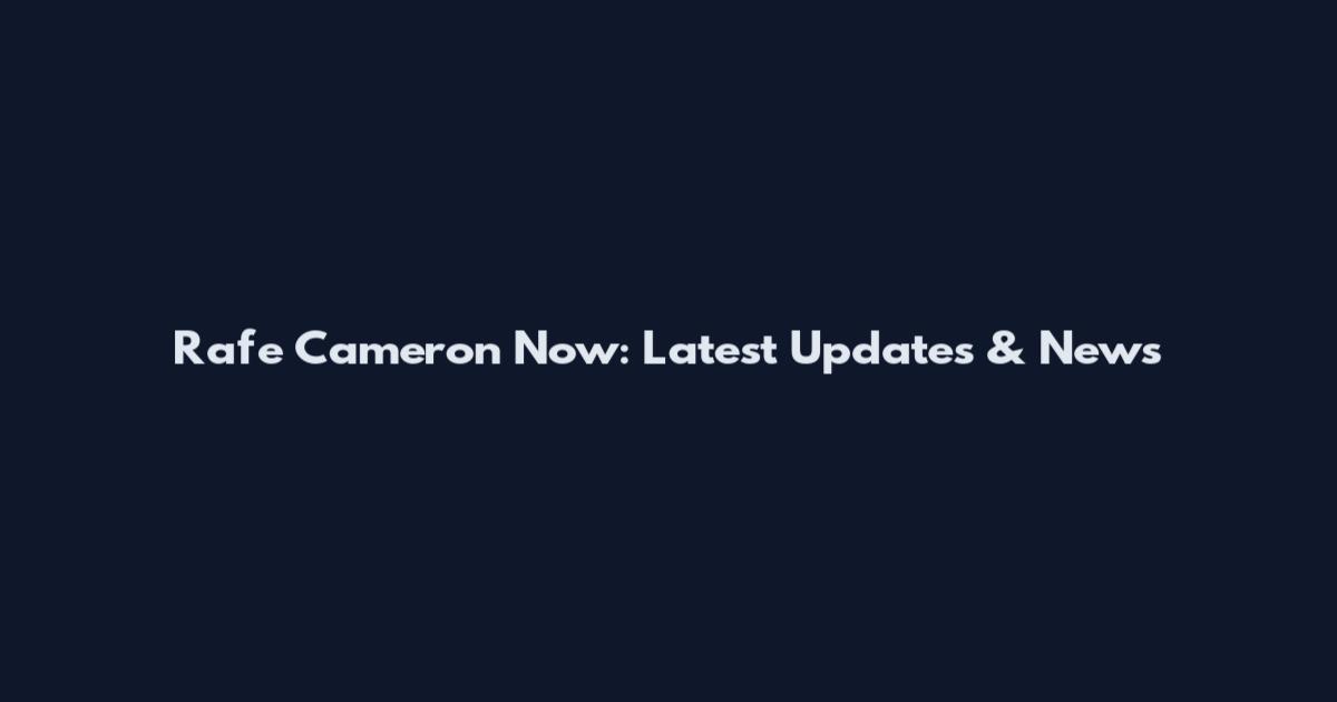Rafe Cameron Now: Latest Updates & News