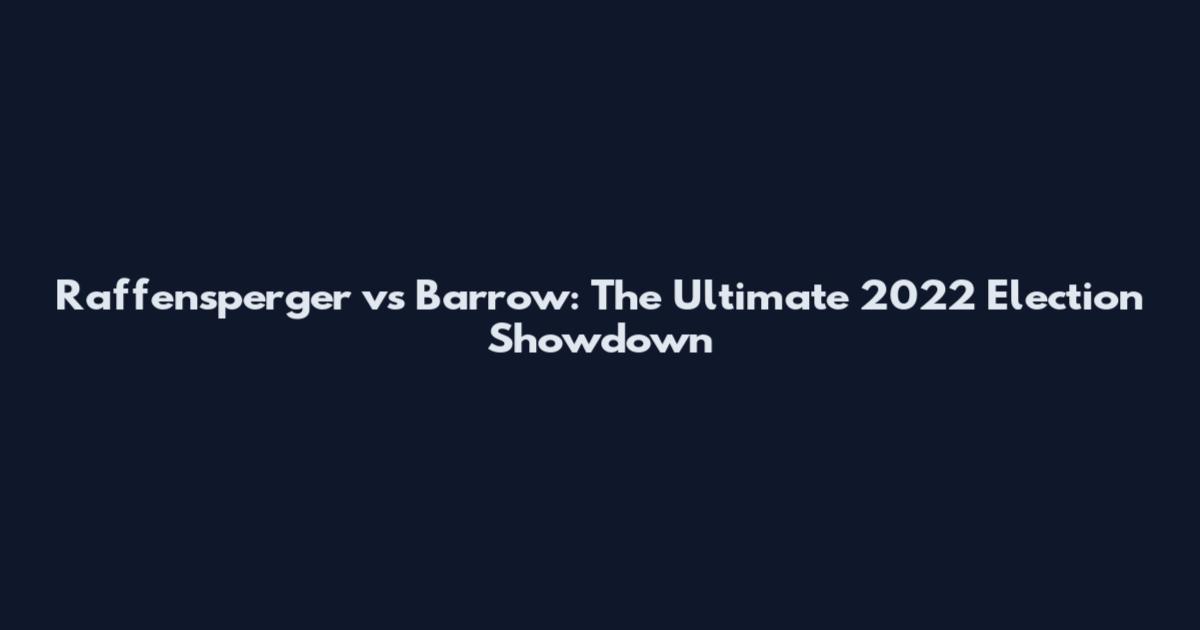 Raffensperger vs Barrow: The Ultimate 2022 Election Showdown