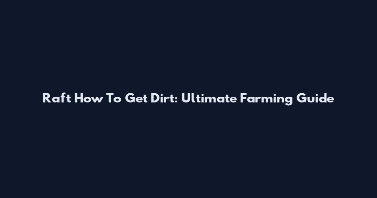 Raft How To Get Dirt: Ultimate Farming Guide