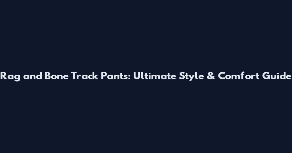 Rag and Bone Track Pants: Ultimate Style & Comfort Guide