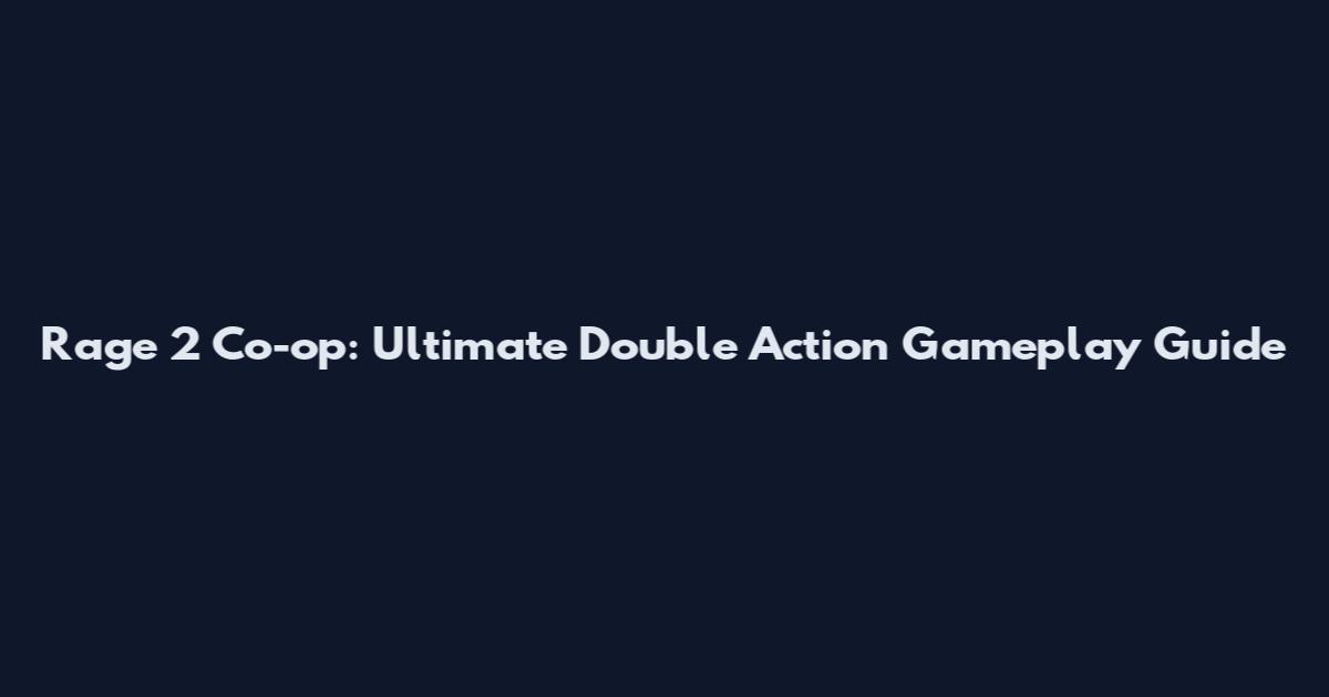 Rage 2 Co-op: Ultimate Double Action Gameplay Guide