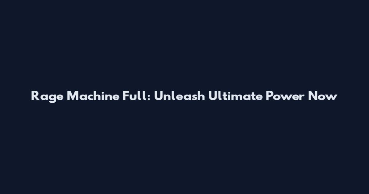 Rage Machine Full: Unleash Ultimate Power Now