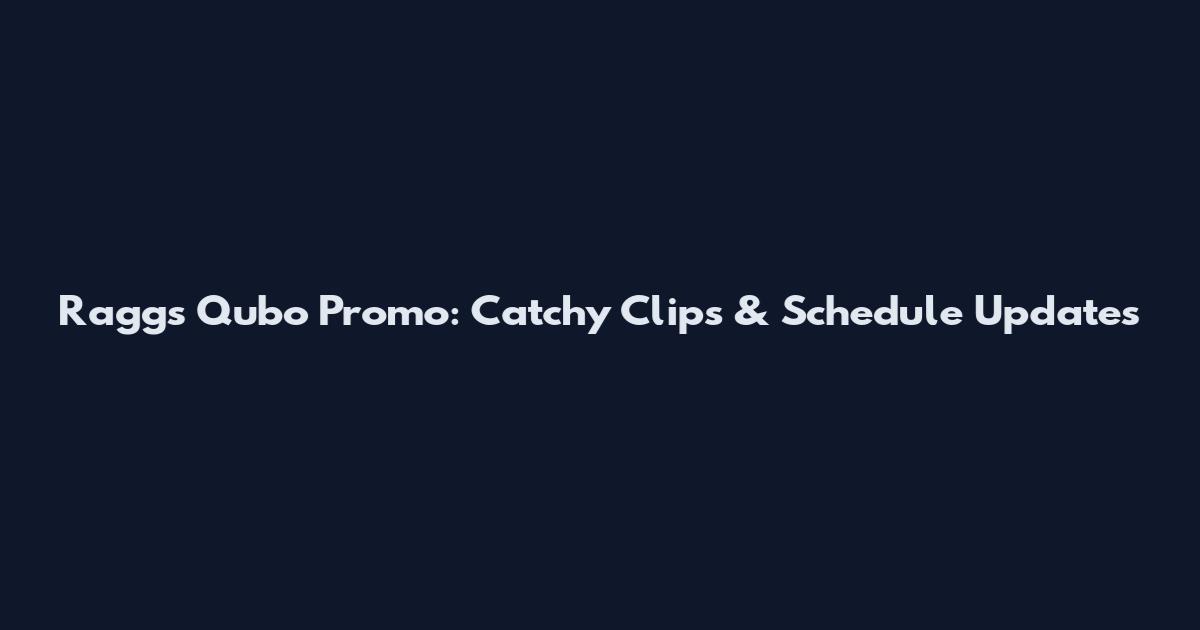 Raggs Qubo Promo: Catchy Clips & Schedule Updates