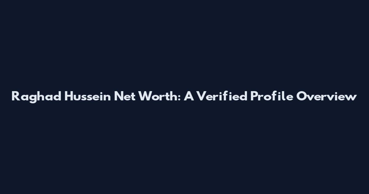 Raghad Hussein Net Worth: A Verified Profile Overview