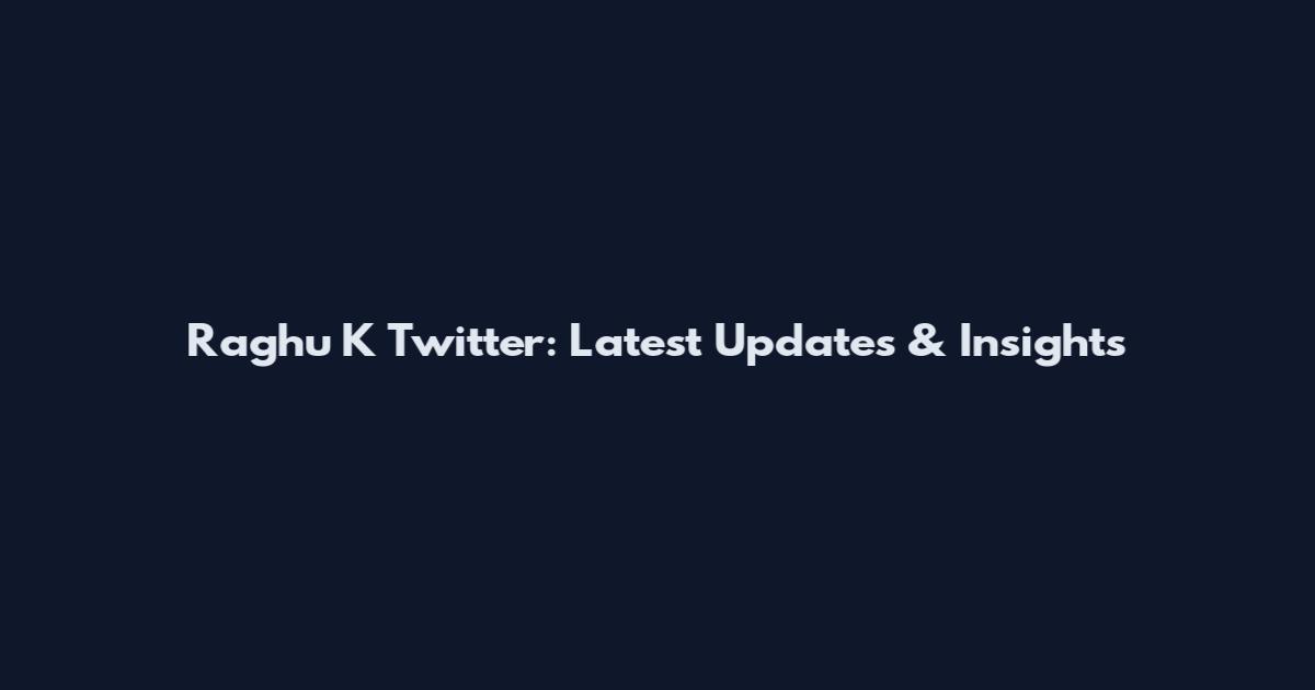 Raghu K Twitter: Latest Updates & Insights