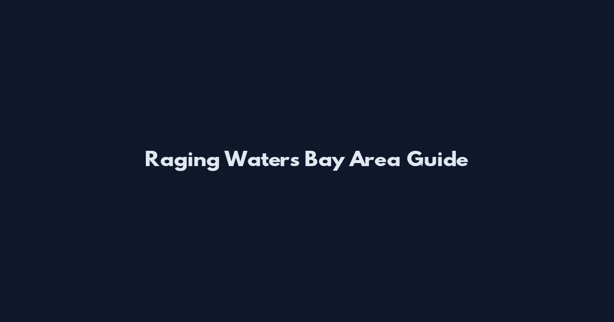 Raging Waters Bay Area Guide