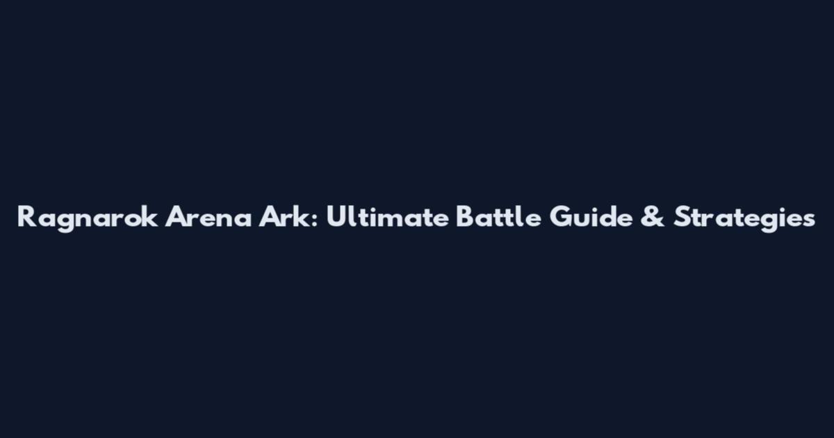 Ragnarok Arena Ark: Ultimate Battle Guide & Strategies