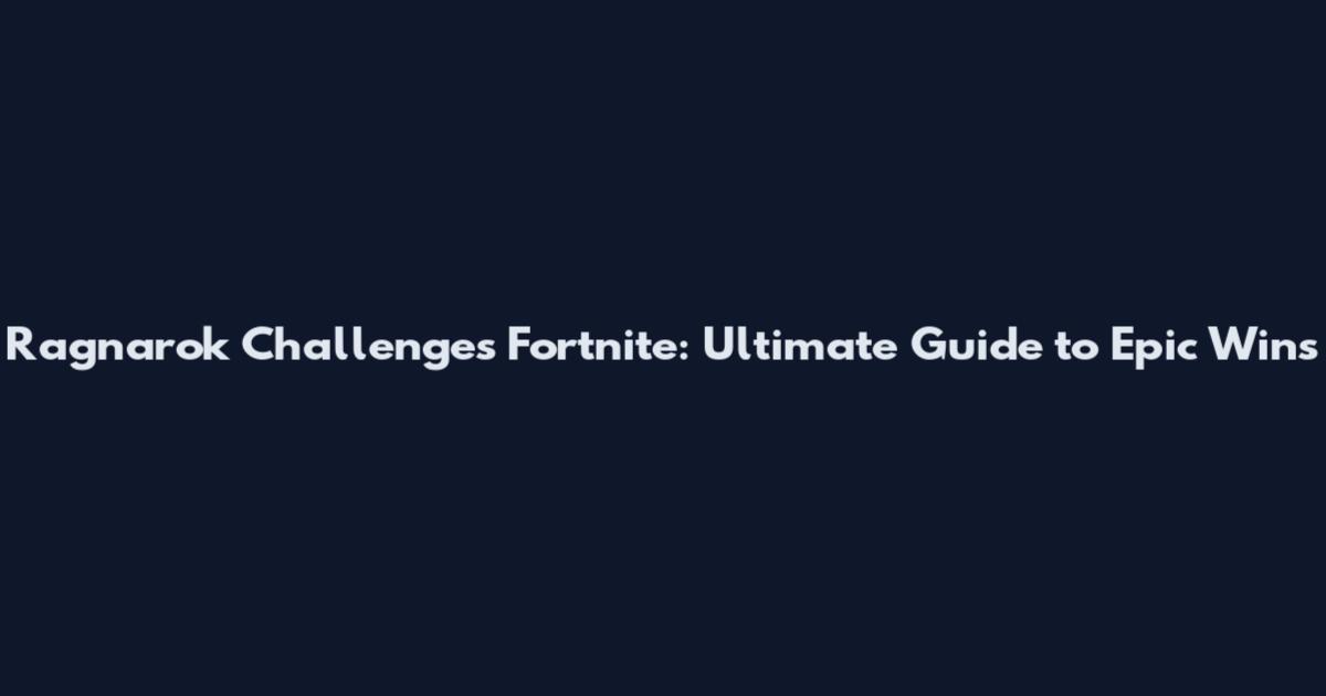 Ragnarok Challenges Fortnite: Ultimate Guide to Epic Wins