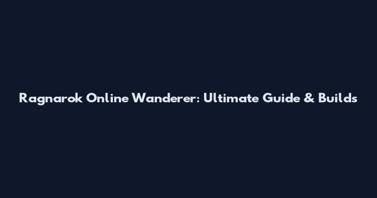 Ragnarok Online Wanderer: Ultimate Guide & Builds