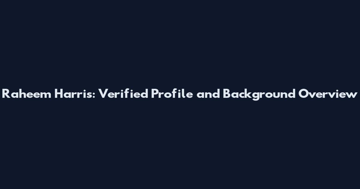 Raheem Harris: Verified Profile and Background Overview