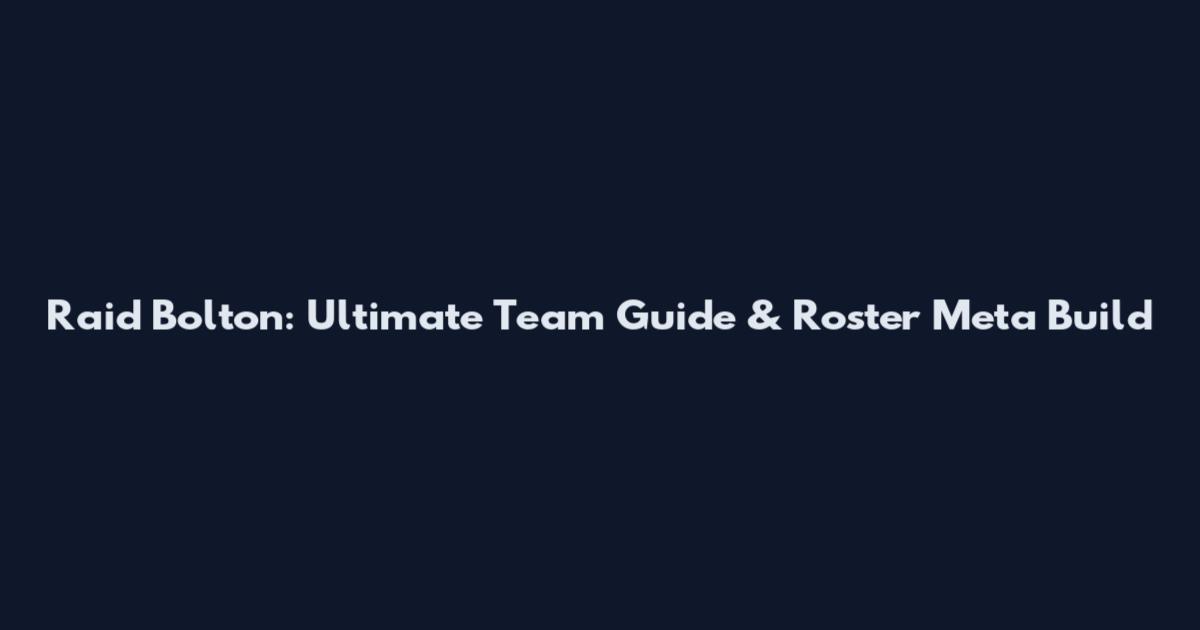Raid Bolton: Ultimate Team Guide & Roster Meta Build