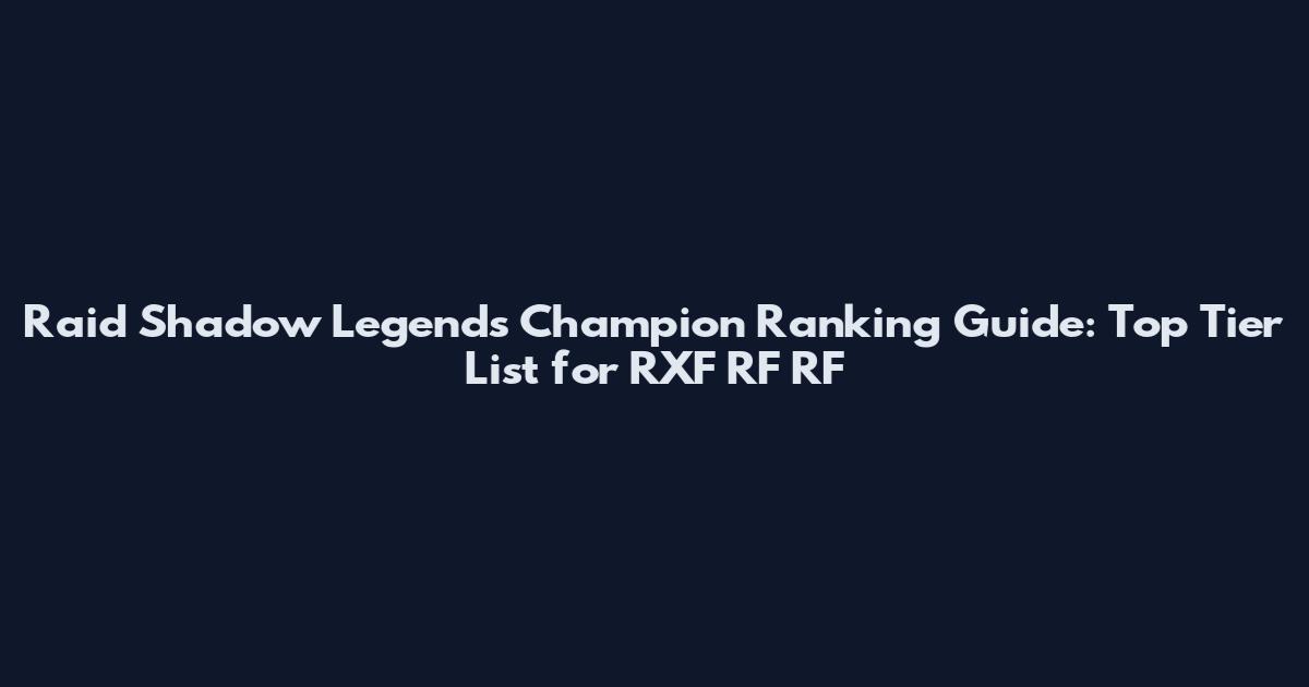 Raid Shadow Legends Champion Ranking Guide: Top Tier List for RXF RF RF