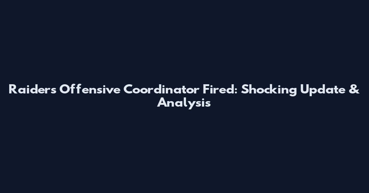 Raiders Offensive Coordinator Fired: Shocking Update & Analysis