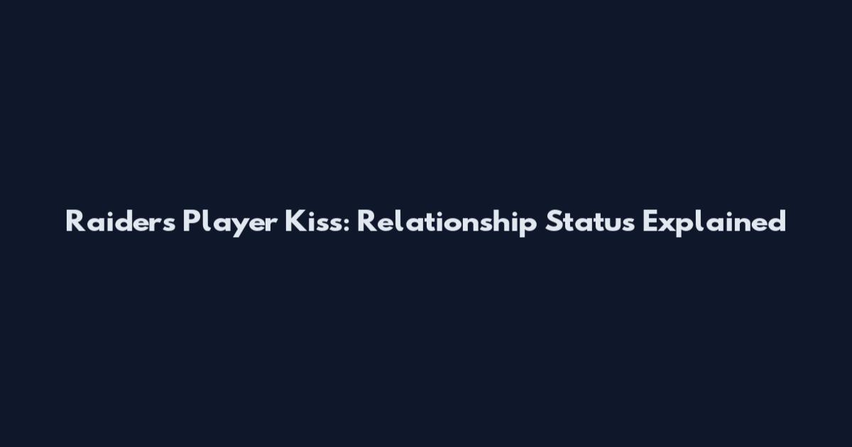 Raiders Player Kiss: Relationship Status Explained