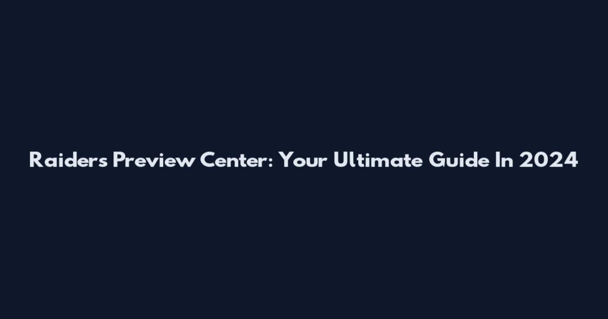 Raiders Preview Center: Your Ultimate Guide In 2024