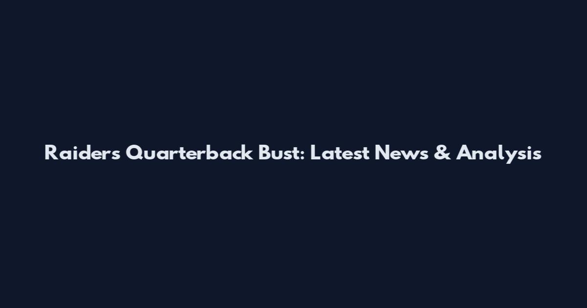 Raiders Quarterback Bust: Latest News & Analysis