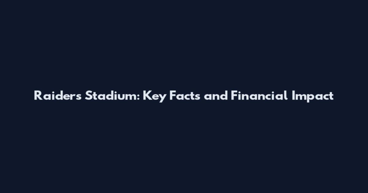 Raiders Stadium: Key Facts and Financial Impact