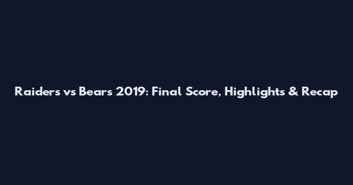 Raiders vs Bears 2019: Final Score, Highlights & Recap