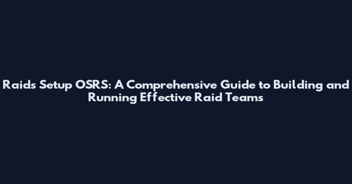 Raids Setup OSRS: A Comprehensive Guide to Building and Running Effective Raid Teams