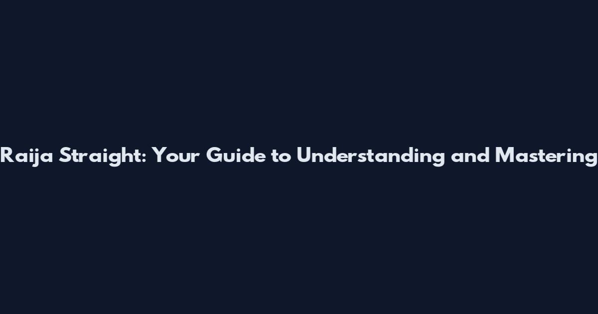 Raija Straight: Your Guide to Understanding and Mastering