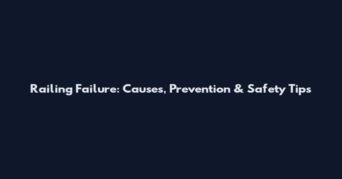 Railing Failure: Causes, Prevention & Safety Tips